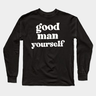 Good Man Yourself - Funny Irish Sayings Design Long Sleeve T-Shirt